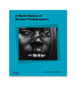 A WORLD HISTORY OF WOMEN PHOTOGRAPHERS